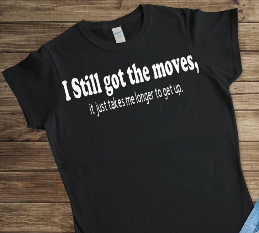 I still got the moves t-shirt